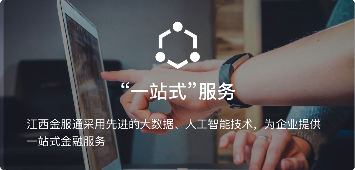 江西金服通采用先进的大数据、人工智能技术，为企业提供一站式金融服务。